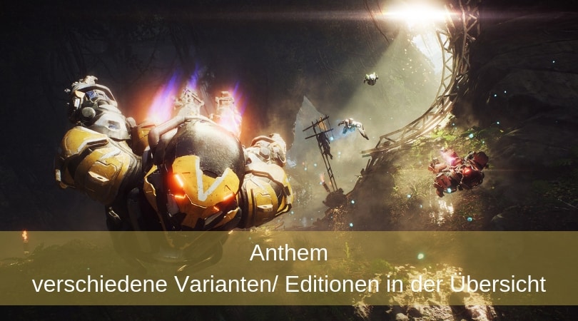 Anthem – verschiedene Varianten/ Editionen in der Übersicht